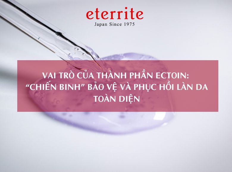 VAI TRÒ CỦA THÀNH PHẦN ECTOIN: “CHIẾN BINH” BẢO VỆ VÀ PHỤC HỒI LÀN DA TOÀN DIỆN