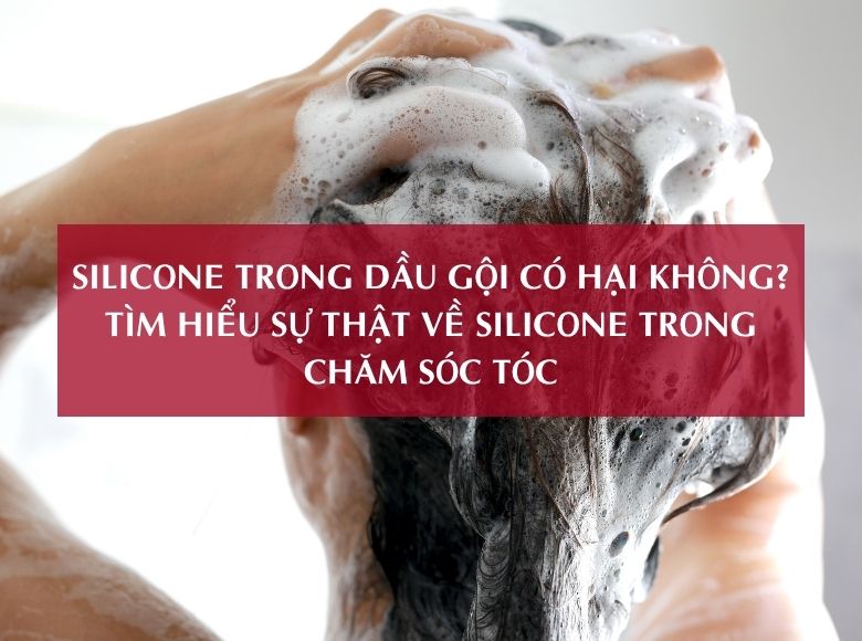SILICONE TRONG DẦU GỘI CÓ HẠI KHÔNG? TÌM HIỂU SỰ THẬT VỀ SILICONE TRONG CHĂM SÓC TÓC
