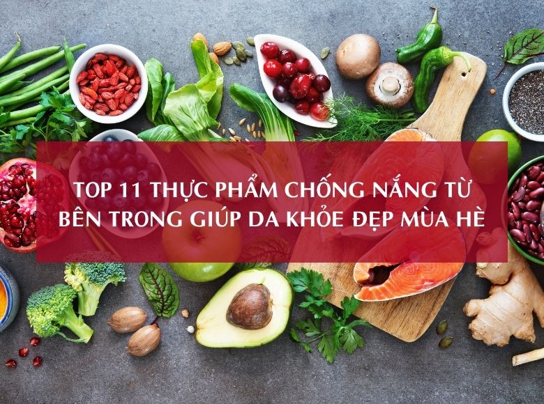 TOP 11 THỰC PHẨM CHỐNG NẮNG TỪ BÊN TRONG GIÚP DA KHỎE ĐẸP MÙA HÈ